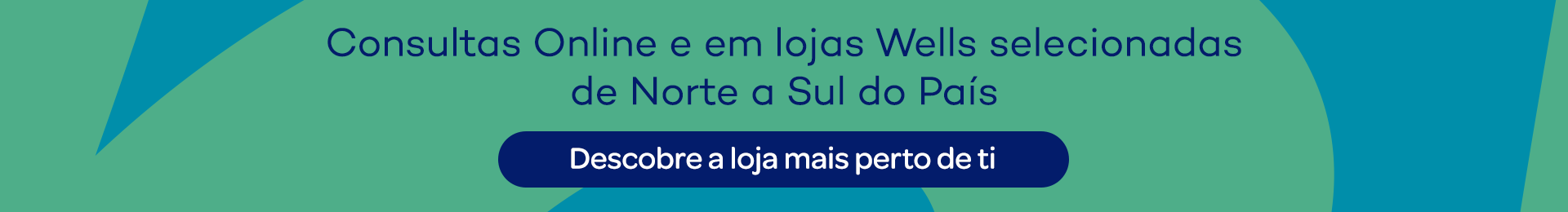 Consultas Online e em lojas Wells selecionadas de Norte a Sul do Pa&iacute;s Descobre a loja mais perto de ti
