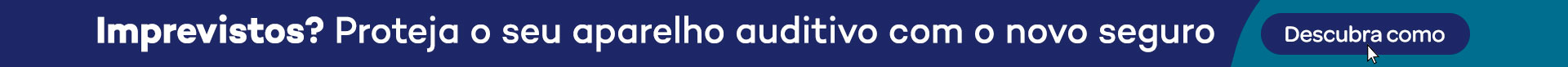 imprevistos? proteja o seu aparelho auditivo com o novo seguro. botão descobrir como