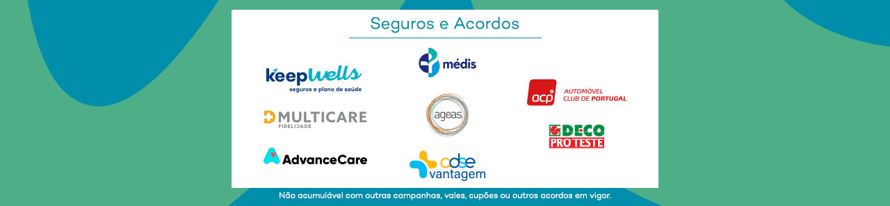 Seguros e Acordos com: KeepWells; Médis; ACP - Automóvel Club de Portugal; Multicare; Ageas; Deco Proteste; AdvanceCare; ADSE Vantagens. Não acumulável com outras campanhas, vales, cupões ou outros acordos em vigor.